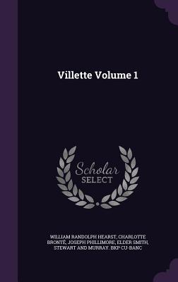 Villette Volume 1 - Hearst, William Randolph, and Bront, Charlotte, and Phillimore, Joseph