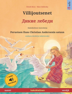 Villijoutsenet (suomi - ven?j?): Kaksikielinen lastenkirja perustuen Hans Christian Andersenin satuun, mukana ??nikirja ladattavaksi - Robitzky, Marc (Illustrator), and Konttinen, Janika Tuulia (Translated by), and Deev, Oleg (Translated by)