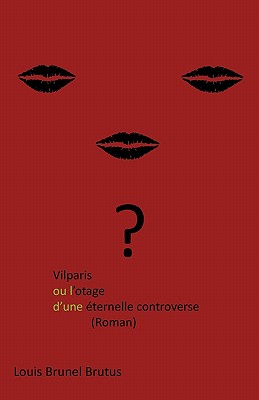 Vilparis Ou L'Otage D'Une Eternelle Controverse: (Roman) - Brutus, Louis Brunel