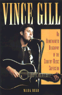Vince Gill: An Unauthorized Biography of the Country Music Superstar