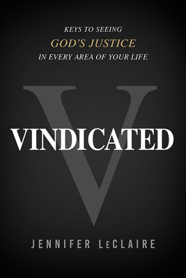 Vindicated: Keys to Seeing God's Justice in Every Area of Your Life - LeClaire, Jennifer