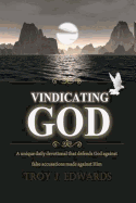 Vindicating God: A Unique Daily Devotional That Defends God Against False Accusations Made Against Him