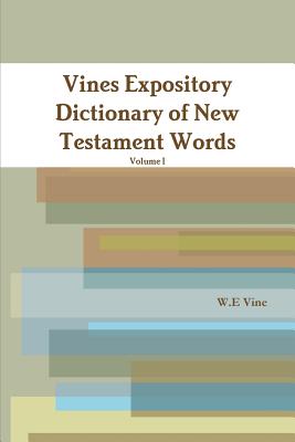 Vine's Expository Dictionary of New Testament Words - Vine, William E, M.A.