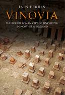 Vinovia: The Buried Roman City of Binchester