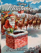 Vintage Christmas Grayscale Coloring Book: An Adult Grayscale Coloring Book Featuring Vintage Retro Old Christmas Landscapes, Jingle Bells, Santa Claus And Many More!