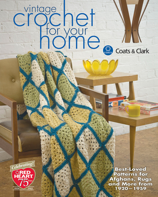 Vintage Crochet for Your Home: Best-Loved Patterns for Afghans, Rugs and More from 1920-1959 - Coats & Clark