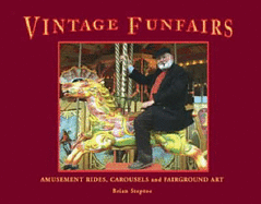 Vintage Funfairs: Amusement Rides, Carousels and Fairground Art - Steptoe, Brian (Photographer)