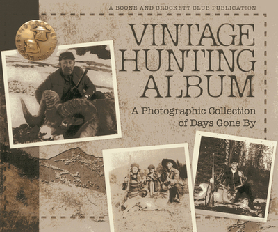 Vintage Hunting Album: A Photographic Collection of Days Gone by - Boone and Crockett Club (Contributions by), and Krause, Kyle C (Introduction by)