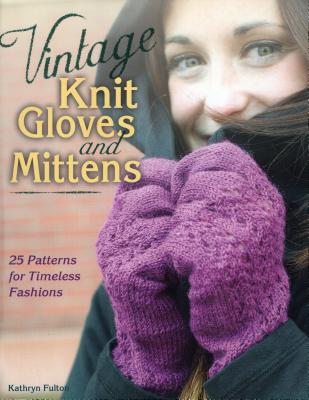 Vintage Knit Gloves and Mittens: 25 Patterns for Timeless Fashions - Fulton, Kathryn (Editor)