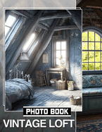 Vintage Loft Photo Book: Explore 40 Captivating Images Of Timeless Interiors And Unique Decor Styles