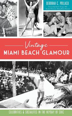 Vintage Miami Beach Glamour: Celebrities and Socialites in the Heyday of Chic - Pollack, Deborah C, and Resident Historian History Miami Museum (Foreword by)