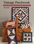 Vintage Patchwork: A Dozen Small Projects from One Bundle of 10 Squares