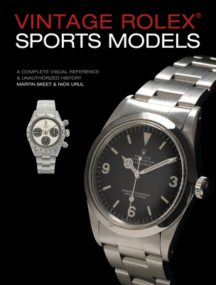 Vintage Rolex Sports Models, 4th Edition: A Complete Visual Reference & Unauthorized History - Skeet, Martin, and Urul, Nick