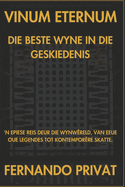 Vinum Eternum Die Beste Wyne in Die Geskiedenis: 'N Epiese Reis Deur Die Wynw?reld, Van Eeue Oue Legendes Tot Kontempor?re Skatte.