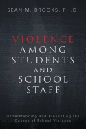 Violence Among Students and School Staff: Understanding and Preventing the Causes of School Violence