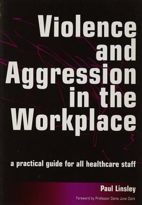 Violence and Aggression in the Workplace: A Practical Guide for All Healthcare Staff - Linsley, Paul