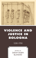 Violence and Justice in Bologna: 1250-1700