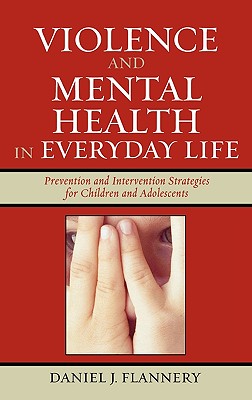 Violence and Mental Health in Everyday Life: Prevention and Intervention Strategies for Children and Adolescents - Flannery, Daniel J