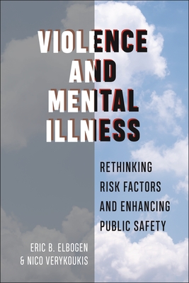 Violence and Mental Illness: Rethinking Risk Factors and Enhancing Public Safety - Elbogen, Eric B, and Verykoukis, Nico