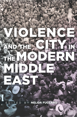 Violence and the City in the Modern Middle East - Fuccaro, Nelida (Editor)