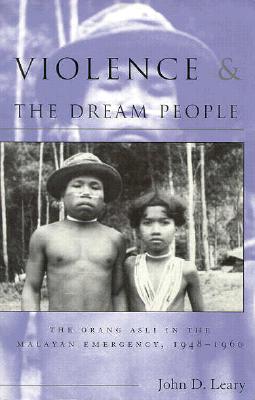 Violence and the Dream People: The Orang Asli in the Malayan Emergency, 1948-1960 Volume 95 - Leary, John D