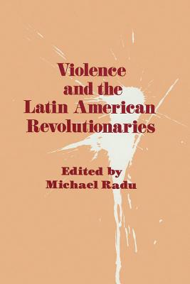 Violence and the Latin American Revolutionaries - Radu, Michael (Editor)