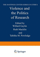 Violence and the Politics of Research - Gaylin, Willard, M.D., and Macklin, Ruth, and Powledge, Tabitha M