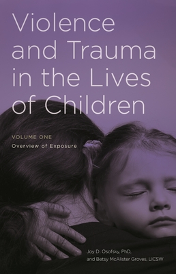 Violence and Trauma in the Lives of Children: [2 Volumes] - Osofsky, Joy D, PhD (Editor), and Groves, Betsy McAlister (Editor)