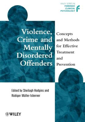 Violence, Crime and Mentally Disordered Offenders: Concepts and Methods for Effective Treatment and Prevention - Hodgins, Sheilagh (Editor), and Mller-Isberner, Rdiger (Editor)