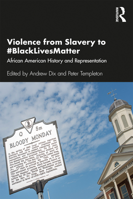Violence from Slavery to #Blacklivesmatter: African American History and Representation - Dix, Andrew (Editor), and Templeton, Peter (Editor)