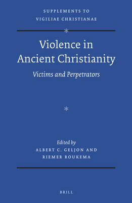 Violence in Ancient Christianity: Victims and Perpetrators - Geljon, Albert (Editor), and Roukema, Riemer (Editor)