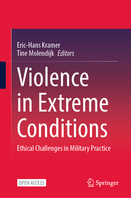 Violence in Extreme Conditions: Ethical Challenges in Military Practice - Kramer, Eric-Hans (Editor), and Molendijk, Tine (Editor)