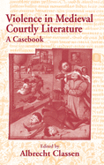 Violence in Medieval Courtly Literature: A Casebook