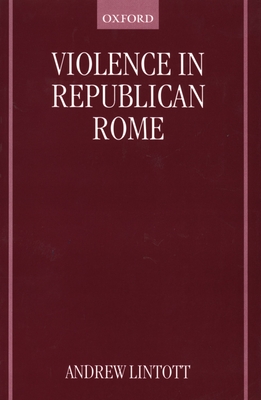 Violence in Republican Rome - Lintott, Andrew