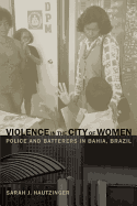Violence in the City of Women: Police and Batterers in Bahia, Brazil