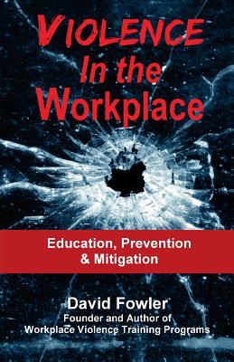 Violence in the Workplace: Education, Prevention & Mitigation - Fowler, David