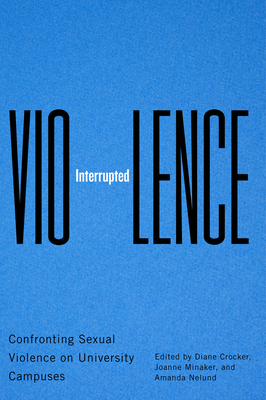 Violence Interrupted: Confronting Sexual Violence on University Campuses - Crocker, Diane, and Minaker, Joanne, and Neland, Amanda