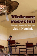 Violence Recycled: Ten years of reporting from Iraq