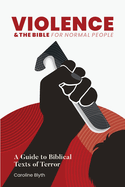 Violence & the Bible for Normal People: A Guide to Biblical Texts of Terror