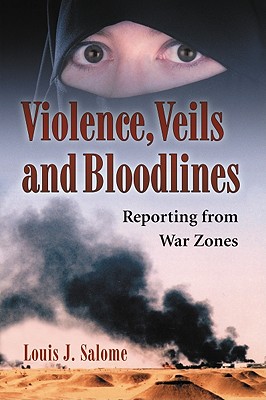 Violence, Veils and Bloodlines: Reporting from War Zones - Salome, Louis J