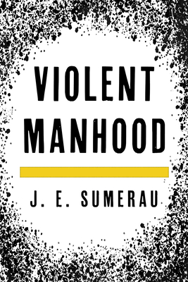 Violent Manhood - Sumerau, J E
