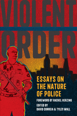 Violent Order: Essays on the Nature of Police - Correia, David, and Wall, Tyler