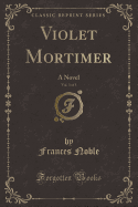 Violet Mortimer, Vol. 3 of 3: A Novel (Classic Reprint)