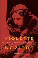 Violette Nozi?re: a story of murder in 1930s Paris