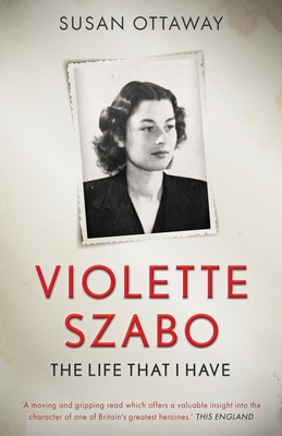 Violette Szabo: The life that I have - Ottaway, Susan
