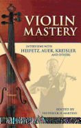Violin Mastery: Interviews with Heifetz, Auer, Kreisler and Others