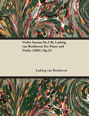 Violin Sonata - No. 5 - Op. 24 - For Piano and Violin: With a Biography by Joseph Otten - Beethoven, Ludwig Van, and Otten, Joseph (Contributions by)