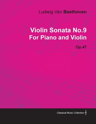 Violin Sonata - No. 9 - Op. 47 - For Piano and Violin: With a Biography by Joseph Otten - Beethoven, Ludwig Van, and Otten, Joseph (Contributions by)