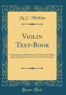 Violin Text-Book: Containing the Rudiments and Theory of Music, Specially Adapted to the Use of Violin Students (Classic Reprint)