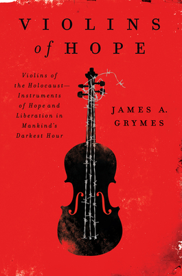 Violins of Hope: Violins of the Holocaust--Instruments of Hope and Liberation in Mankind's Darkest Hour - Grymes, James A